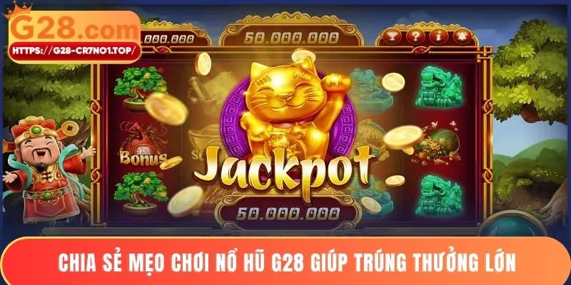 Chia sẻ mẹo chơi nổ hũ G28 giúp trúng thưởng lớn