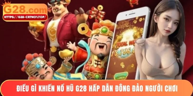 Điều gì khiến nổ hũ G28 hấp dẫn đông đảo người chơi