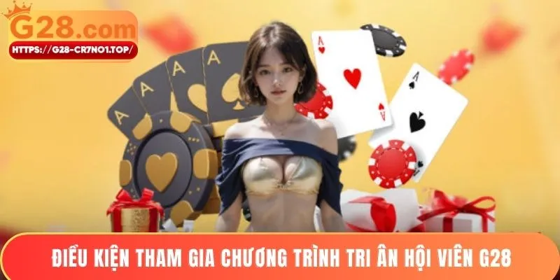Điều kiện tham gia chương trình tri ân hội viên G28
