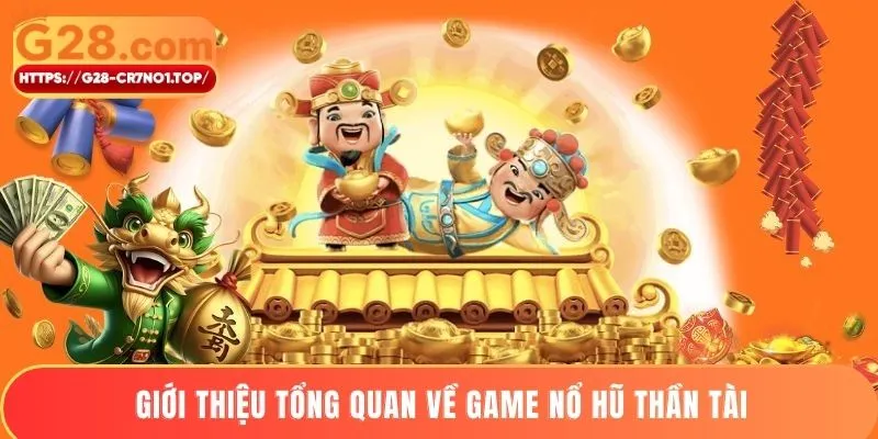 Giới thiệu tổng quan về game nổ hũ Thần Tài