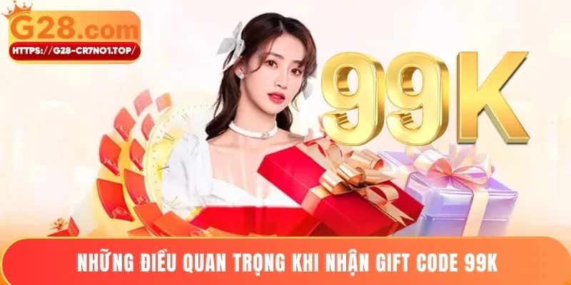 Những điều quan trọng khi nhận Gift code 99K