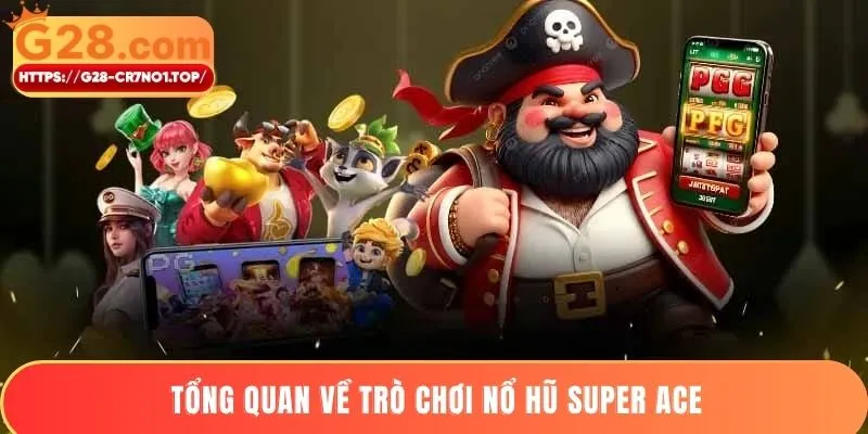 Tổng quan về trò chơi nổ hũ Super ACE